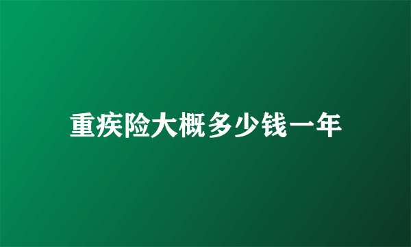 重疾险大概多少钱一年