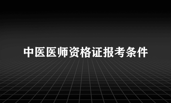 中医医师资格证报考条件