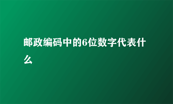 邮政编码中的6位数字代表什么