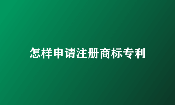 怎样申请注册商标专利