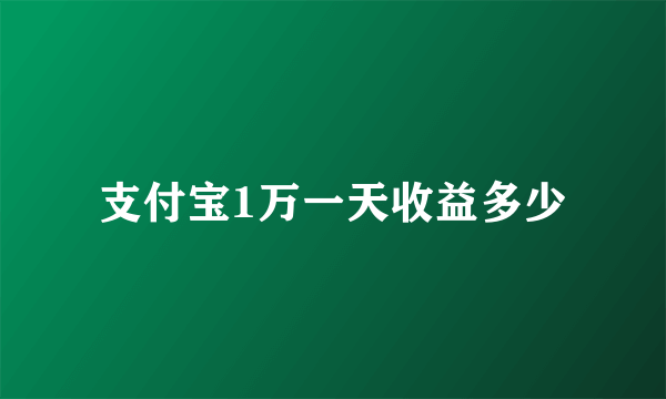 支付宝1万一天收益多少