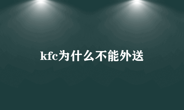 kfc为什么不能外送