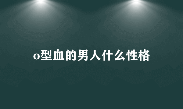 o型血的男人什么性格