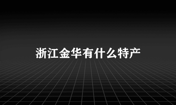 浙江金华有什么特产