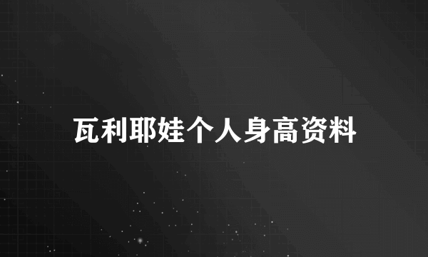 瓦利耶娃个人身高资料