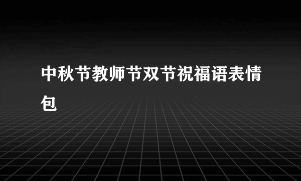 中秋节教师节双节祝福语表情包