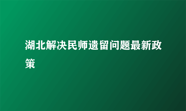 湖北解决民师遗留问题最新政策