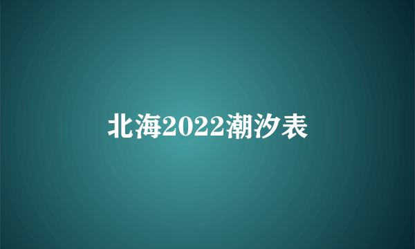 北海2022潮汐表