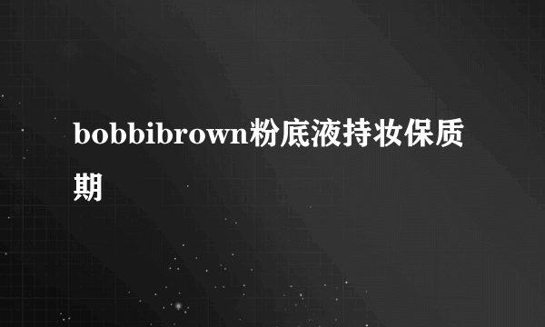 bobbibrown粉底液持妆保质期