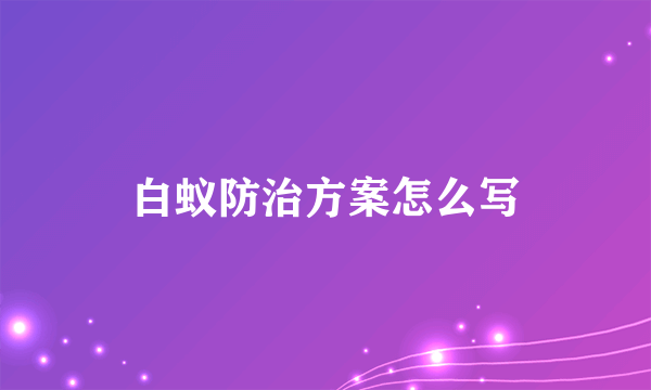 白蚁防治方案怎么写