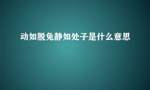 动如脱兔静如处子是什么意思