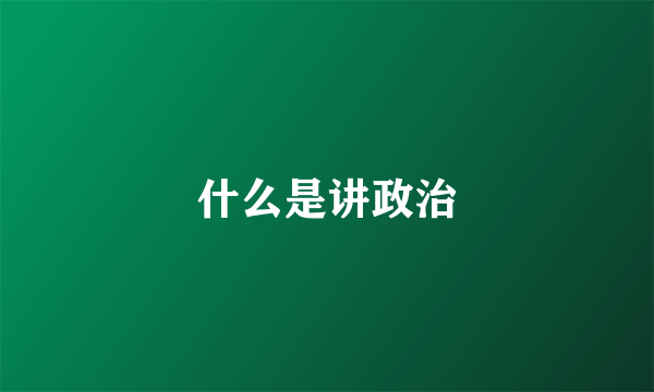 什么是讲政治