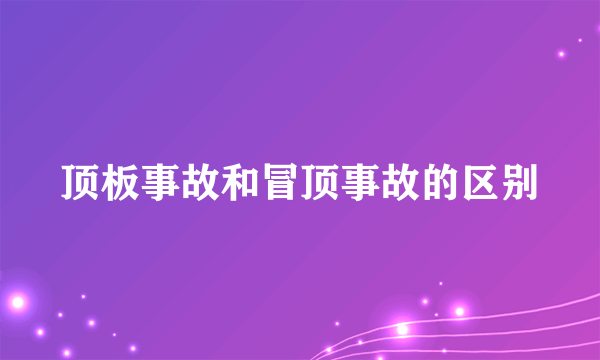 顶板事故和冒顶事故的区别