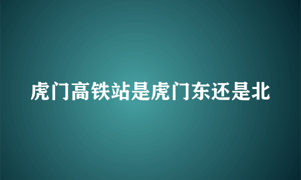 虎门高铁站是虎门东还是北