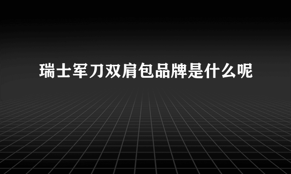 瑞士军刀双肩包品牌是什么呢