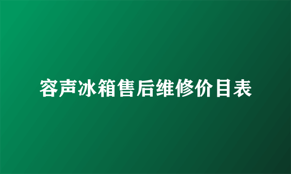 容声冰箱售后维修价目表