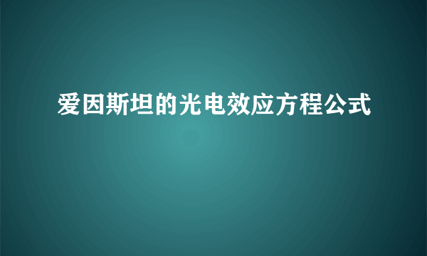 爱因斯坦的光电效应方程公式