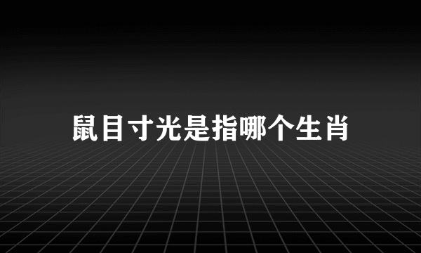 鼠目寸光是指哪个生肖