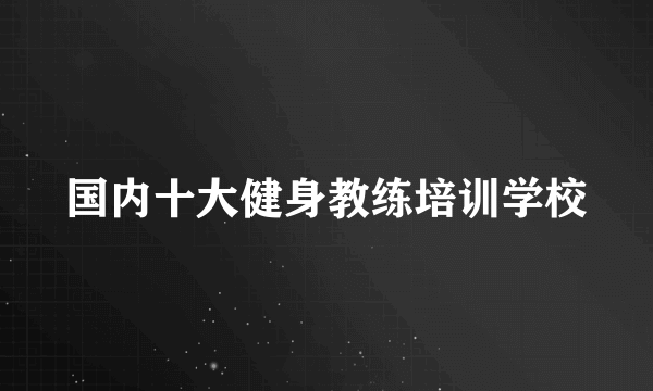 国内十大健身教练培训学校