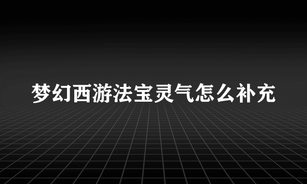 梦幻西游法宝灵气怎么补充