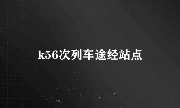 k56次列车途经站点