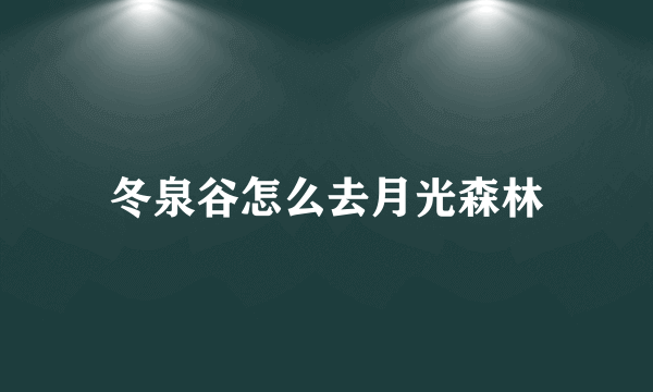 冬泉谷怎么去月光森林