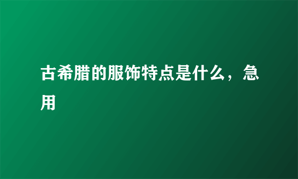 古希腊的服饰特点是什么，急用