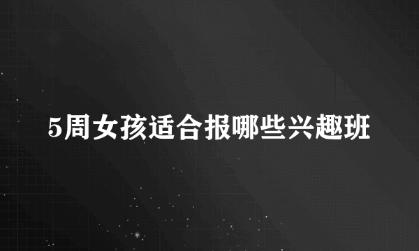 5周女孩适合报哪些兴趣班