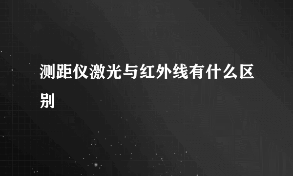 测距仪激光与红外线有什么区别