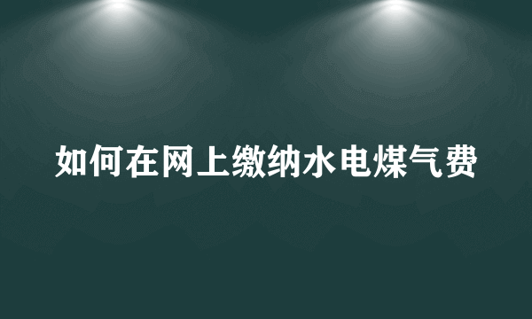 如何在网上缴纳水电煤气费