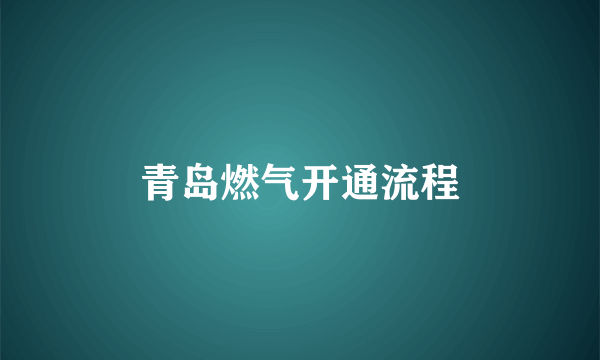 青岛燃气开通流程