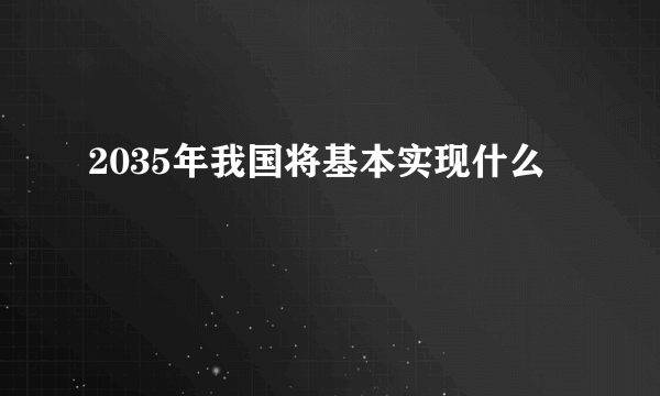 2035年我国将基本实现什么