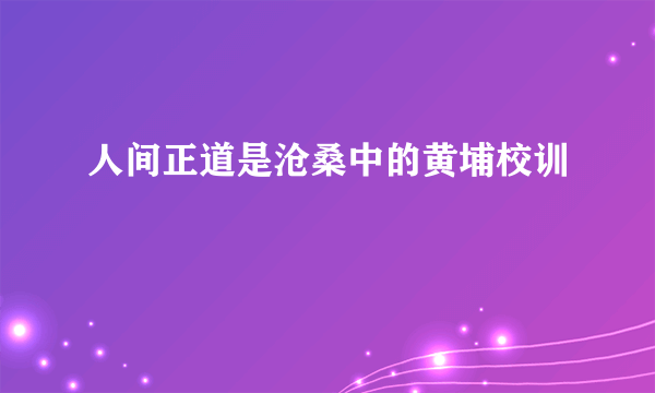 人间正道是沧桑中的黄埔校训