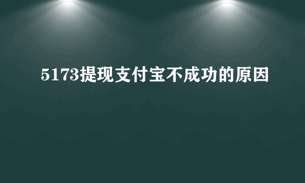 5173提现支付宝不成功的原因