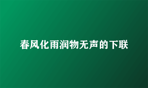 春风化雨润物无声的下联