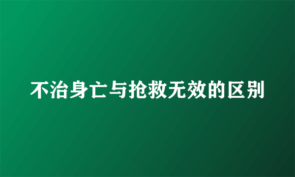 不治身亡与抢救无效的区别