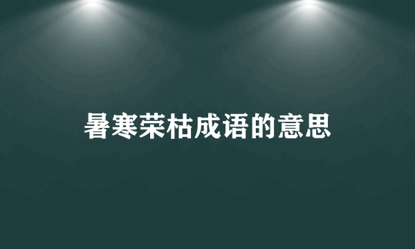 暑寒荣枯成语的意思