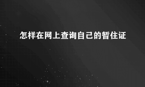 怎样在网上查询自己的暂住证