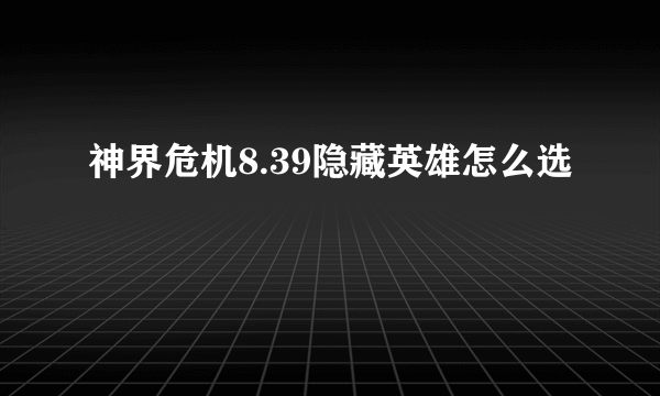 神界危机8.39隐藏英雄怎么选