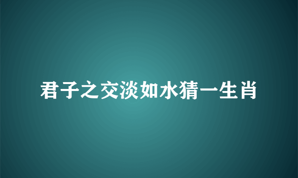 君子之交淡如水猜一生肖