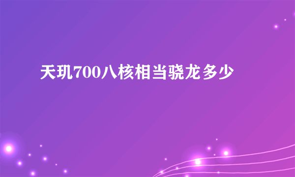 天玑700八核相当骁龙多少