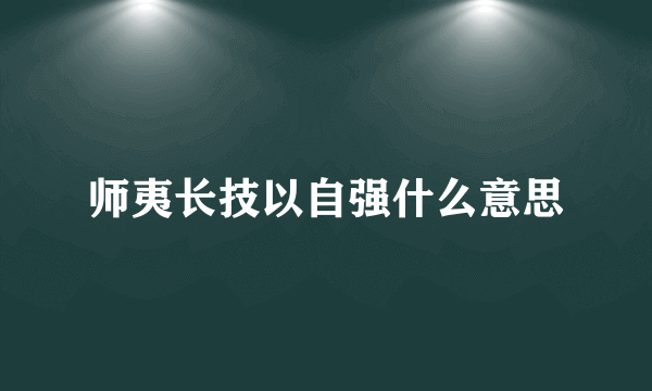 师夷长技以自强什么意思