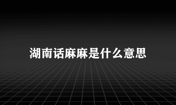 湖南话麻麻是什么意思