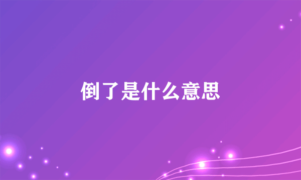 倒了是什么意思