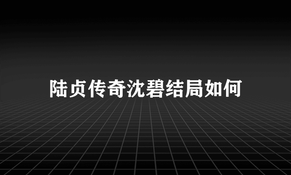 陆贞传奇沈碧结局如何