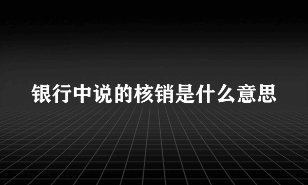 银行中说的核销是什么意思