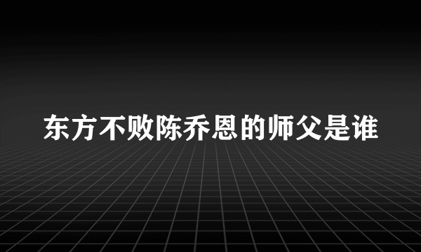 东方不败陈乔恩的师父是谁