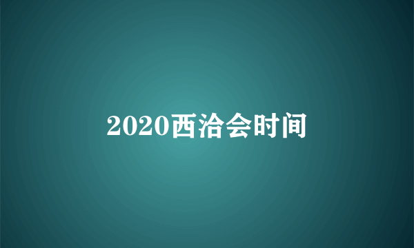 2020西洽会时间