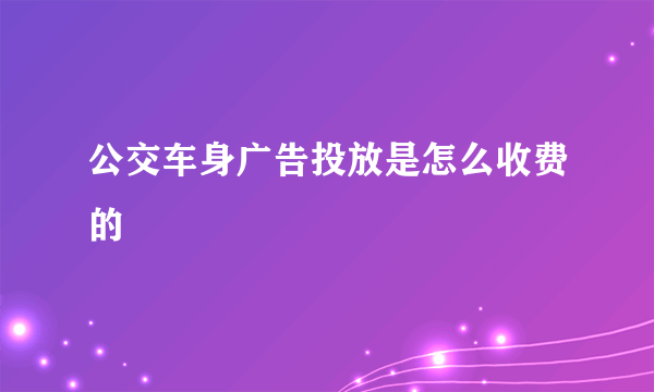 公交车身广告投放是怎么收费的