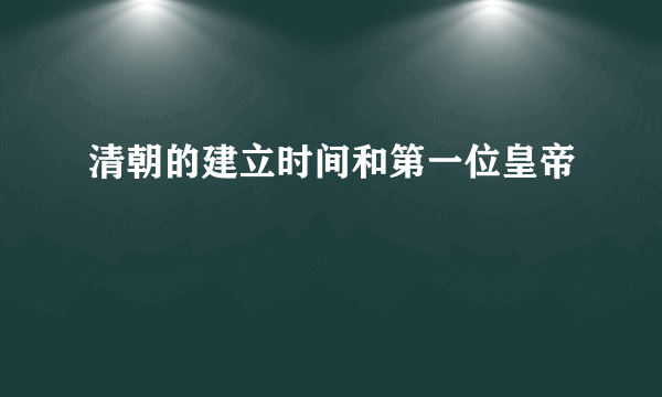 清朝的建立时间和第一位皇帝